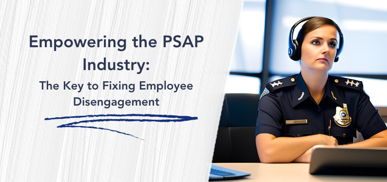 Empowering the PSAP Industry: The Key to Fixing Employee Disengagement