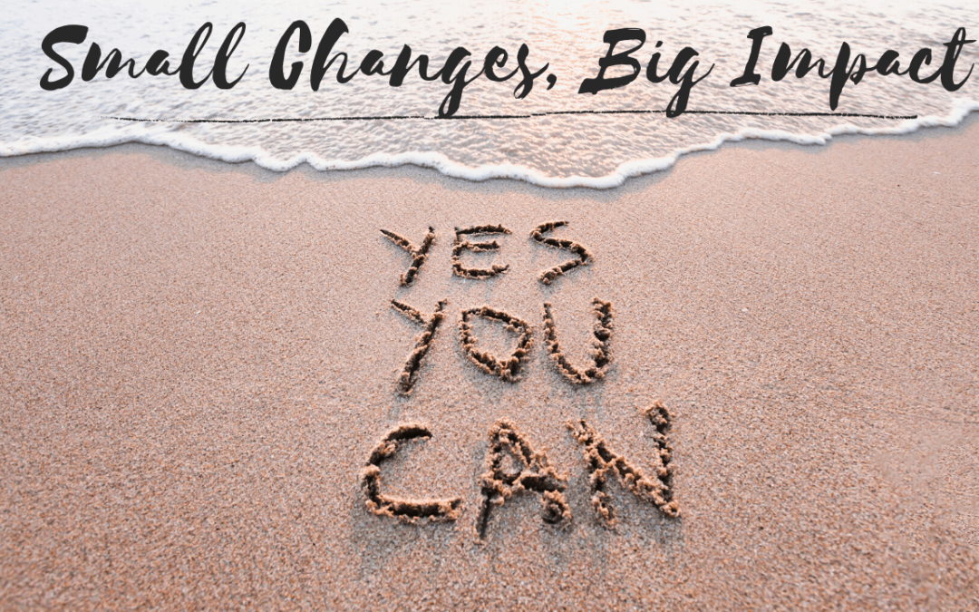 Small Changes That Make a Big Impact
